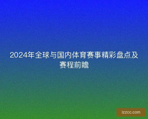 2024年全球与国内体育赛事精彩盘点及赛程前瞻